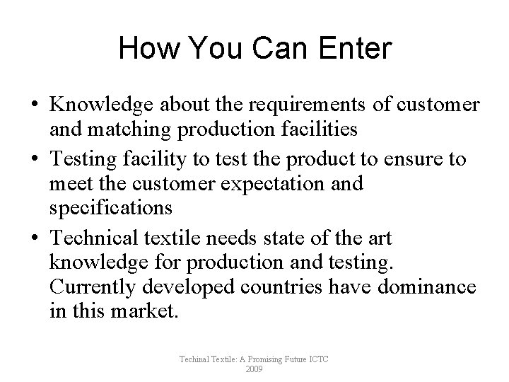 How You Can Enter • Knowledge about the requirements of customer and matching production