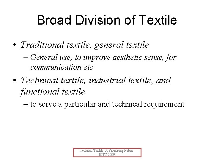 Broad Division of Textile • Traditional textile, general textile – General use, to improve