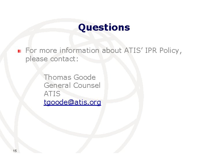 Questions For more information about ATIS’ IPR Policy, please contact: Thomas Goode General Counsel