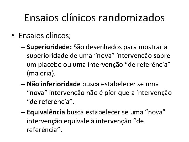 Ensaios clínicos randomizados • Ensaios clíncos; – Superioridade: São desenhados para mostrar a superioridade