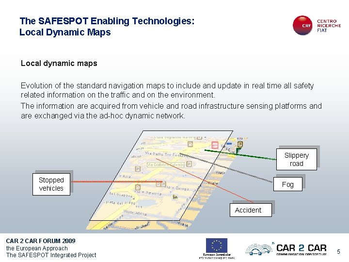 The SAFESPOT Enabling Technologies: Local Dynamic Maps Local dynamic maps Evolution of the standard