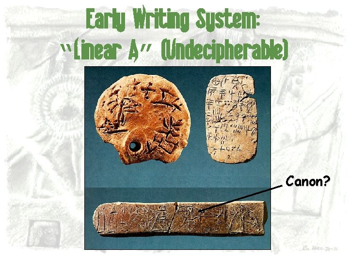 Early Writing System: “Linear A” (Undecipherable) Canon? 