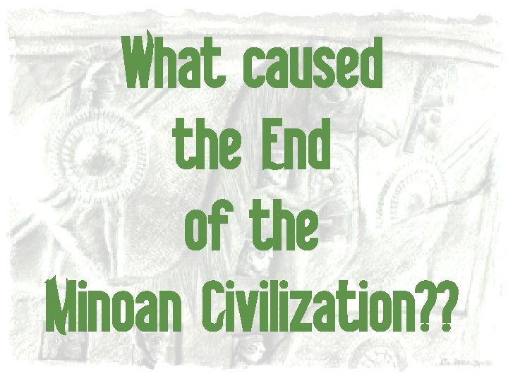 What caused the End of the Minoan Civilization? ? 