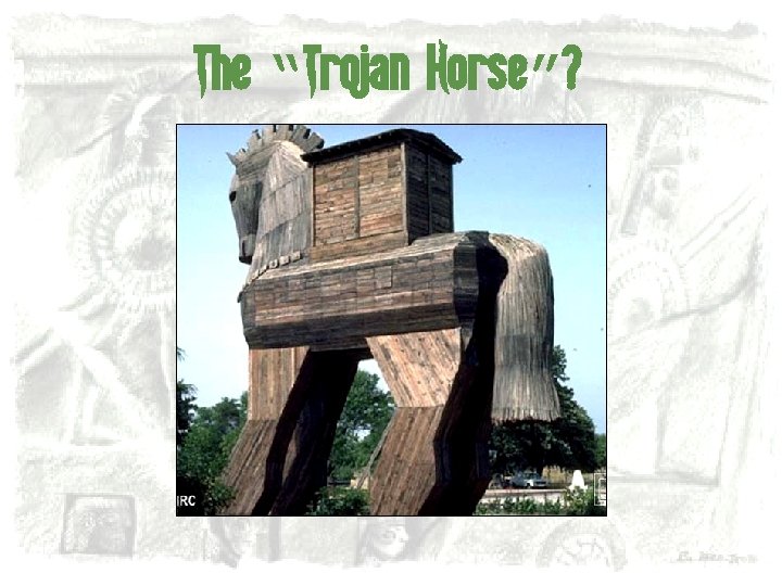 The “Trojan Horse”? 