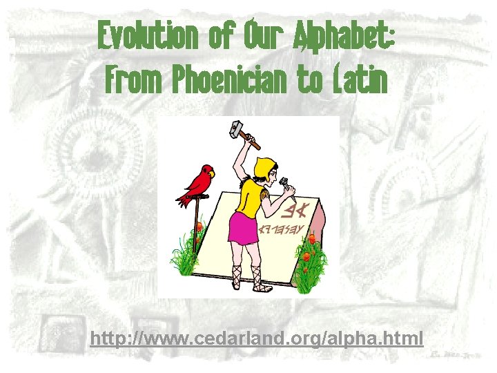 Evolution of Our Alphabet: From Phoenician to Latin http: //www. cedarland. org/alpha. html 
