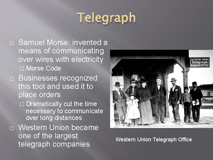 Telegraph � Samuel Morse: invented a means of communicating over wires with electricity �