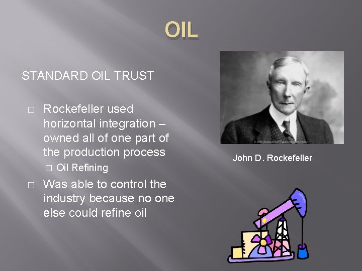 OIL STANDARD OIL TRUST � Rockefeller used horizontal integration – owned all of one