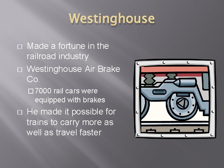 Westinghouse � � Made a fortune in the railroad industry Westinghouse Air Brake Co.