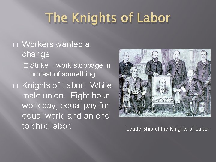 The Knights of Labor � Workers wanted a change � Strike – work stoppage