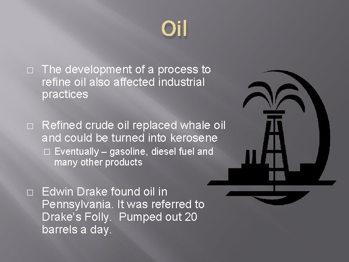 Oil � The development of a process to refine oil also affected industrial practices