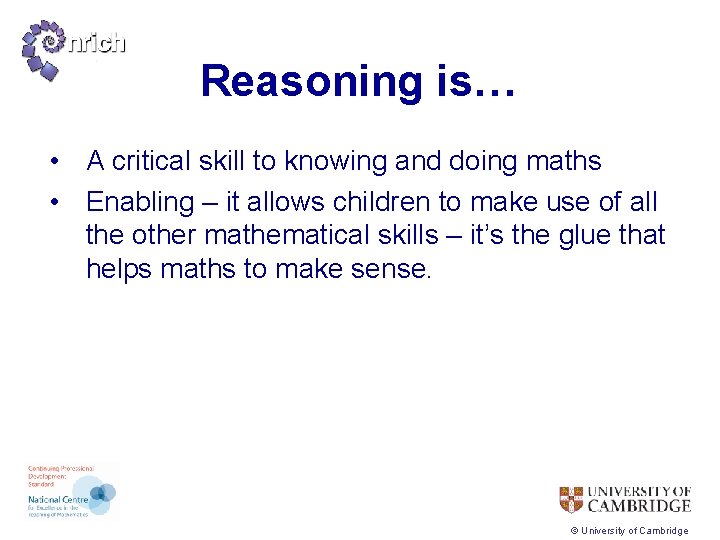 Reasoning is… • A critical skill to knowing and doing maths • Enabling –