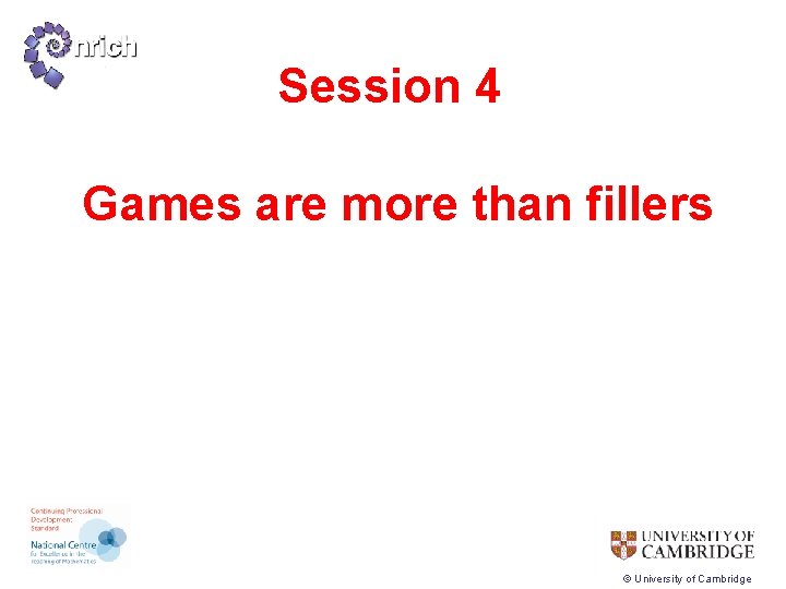 Session 4 Games are more than fillers © University of Cambridge 