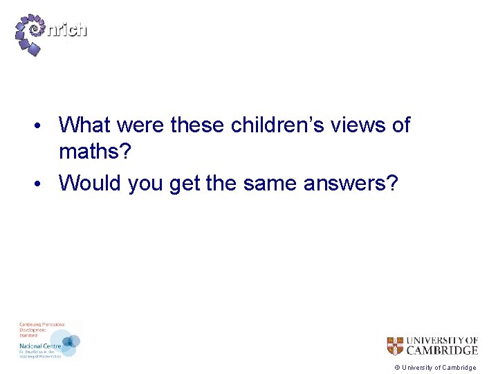  • What were these children’s views of maths? • Would you get the