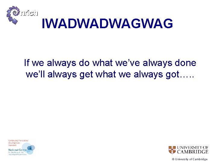 IWADWADWAGWAG If we always do what we’ve always done we’ll always get what we