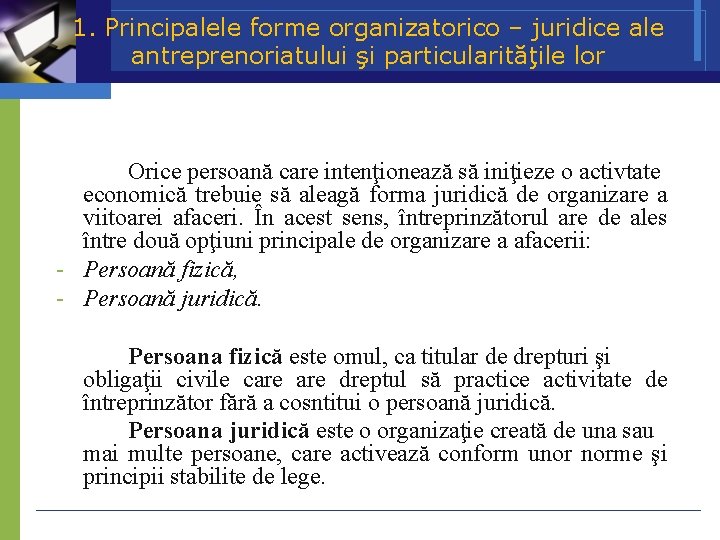 1. Principalele forme organizatorico – juridice ale antreprenoriatului şi particularităţile lor Orice persoană care