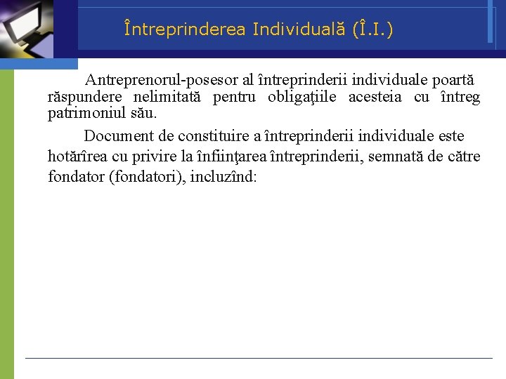 Întreprinderea Individuală (Î. I. ) Antreprenorul-posesor al întreprinderii individuale poartă răspundere nelimitată pentru obligaţiile