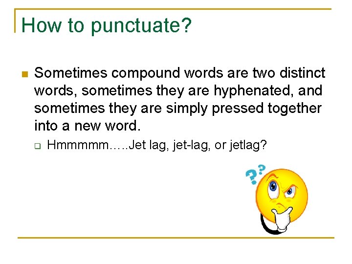 How to punctuate? n Sometimes compound words are two distinct words, sometimes they are