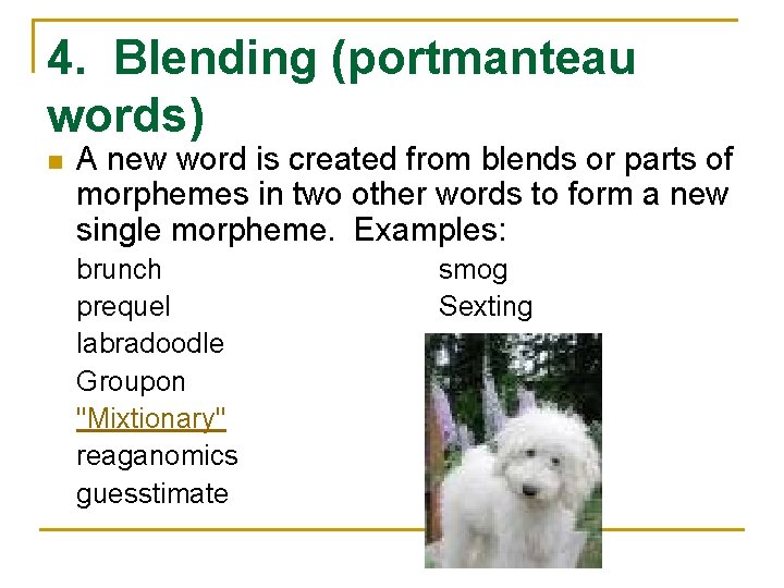 4. Blending (portmanteau words) n A new word is created from blends or parts