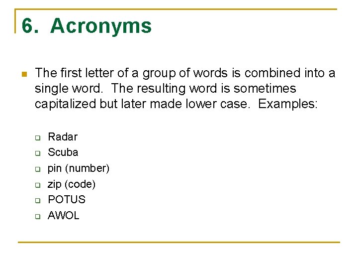 6. Acronyms n The first letter of a group of words is combined into