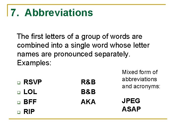 7. Abbreviations The first letters of a group of words are combined into a