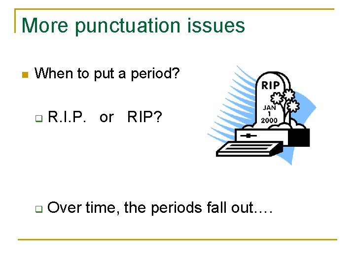 More punctuation issues n When to put a period? q R. I. P. or