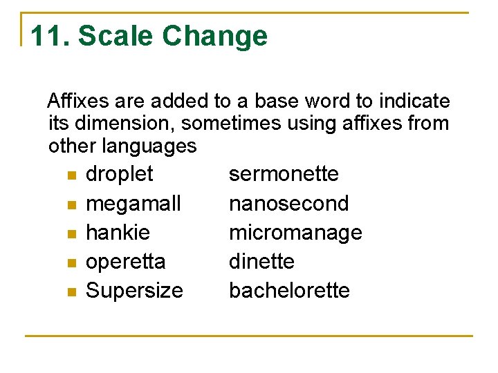 11. Scale Change Affixes are added to a base word to indicate its dimension,