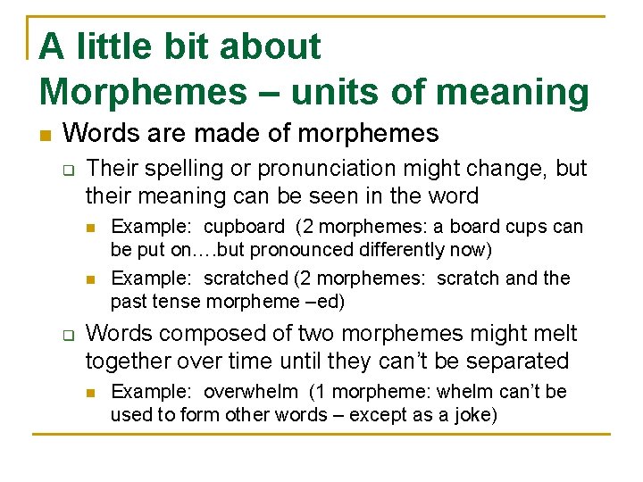 A little bit about Morphemes – units of meaning n Words are made of