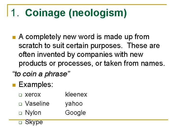 1. Coinage (neologism) A completely new word is made up from scratch to suit