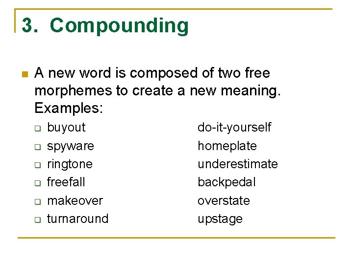 3. Compounding n A new word is composed of two free morphemes to create