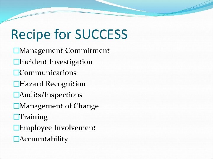 Recipe for SUCCESS �Management Commitment �Incident Investigation �Communications �Hazard Recognition �Audits/Inspections �Management of Change