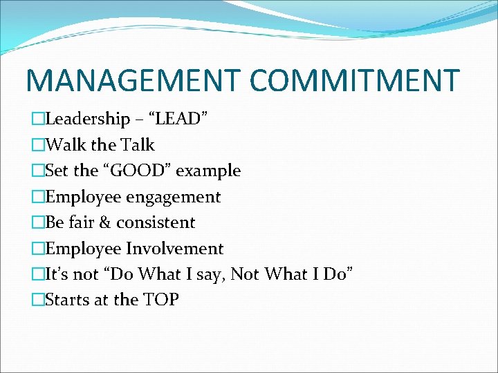 MANAGEMENT COMMITMENT �Leadership – “LEAD” �Walk the Talk �Set the “GOOD” example �Employee engagement