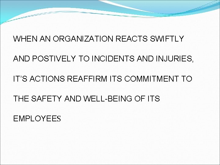 WHEN AN ORGANIZATION REACTS SWIFTLY AND POSTIVELY TO INCIDENTS AND INJURIES, IT’S ACTIONS REAFFIRM