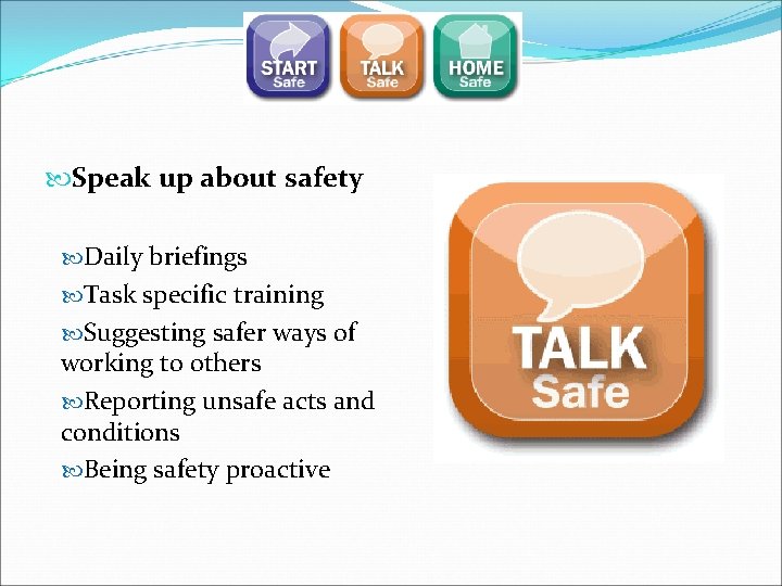  Speak up about safety Daily briefings Task specific training Suggesting safer ways of
