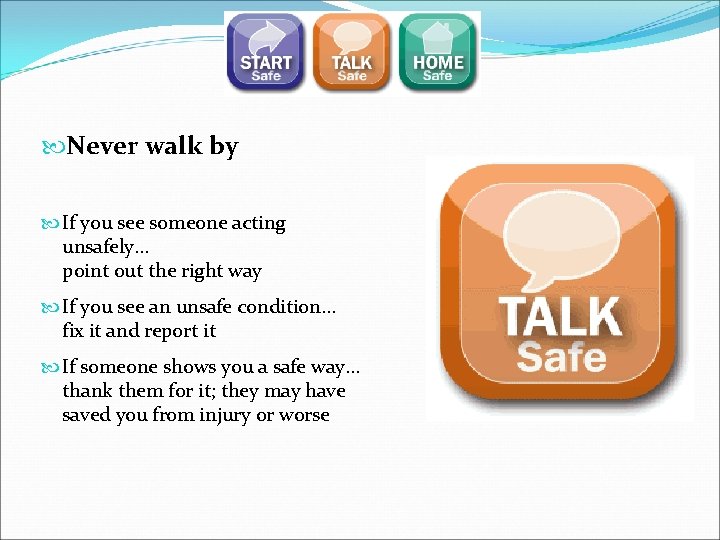  Never walk by If you see someone acting unsafely… point out the right