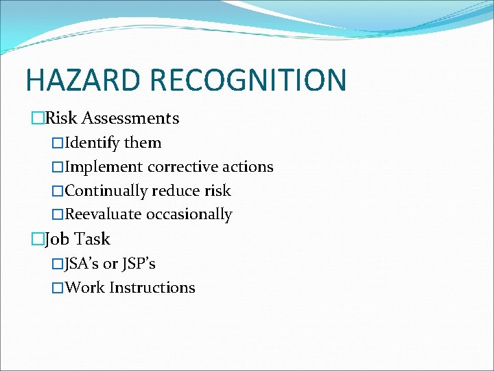 HAZARD RECOGNITION �Risk Assessments �Identify them �Implement corrective actions �Continually reduce risk �Reevaluate occasionally