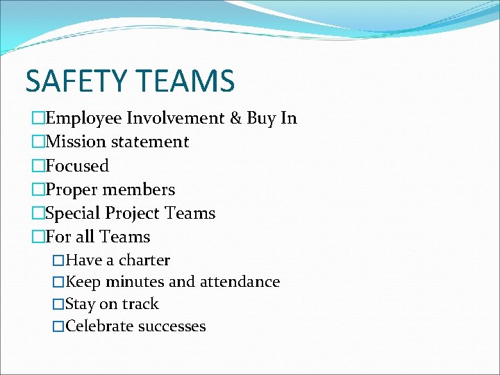 SAFETY TEAMS �Employee Involvement & Buy In �Mission statement �Focused �Proper members �Special Project