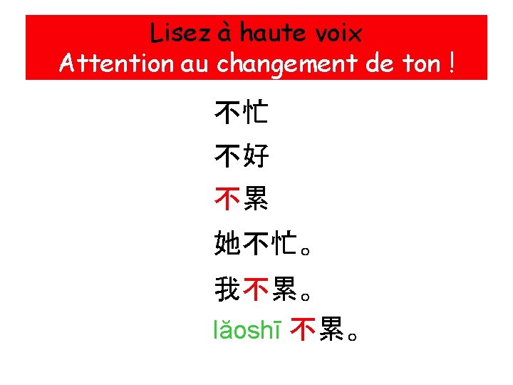 Lisez à haute voix Attention au changement de ton ! 不忙 不好 不累 她不忙。