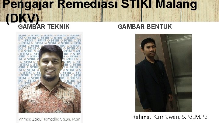 Pengajar Remediasi STIKI Malang (DKV) GAMBAR TEKNIK GAMBAR BENTUK Rahmat Kurniawan, S. Pd. ,