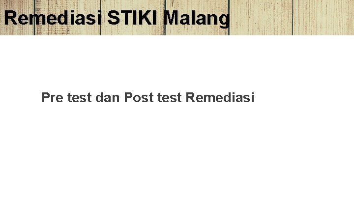 Remediasi STIKI Malang Pre test dan Post test Remediasi 