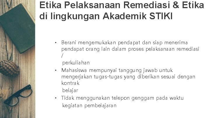 Etika Pelaksanaan Remediasi & Etika di lingkungan Akademik STIKI • Berani mengemukakan pendapat dan