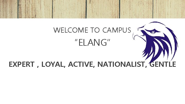 WELCOME TO CAMPUS “ELANG” EXPERT , LOYAL, ACTIVE, NATIONALIST, GENTLE 