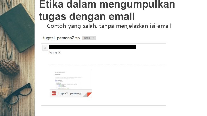 Etika dalam mengumpulkan tugas dengan email Contoh yang salah, tanpa menjelaskan isi email 