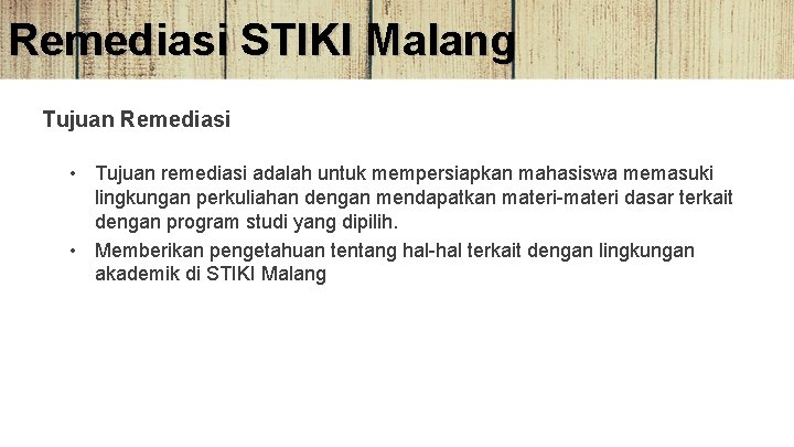 Remediasi STIKI Malang Tujuan Remediasi • Tujuan remediasi adalah untuk mempersiapkan mahasiswa memasuki lingkungan