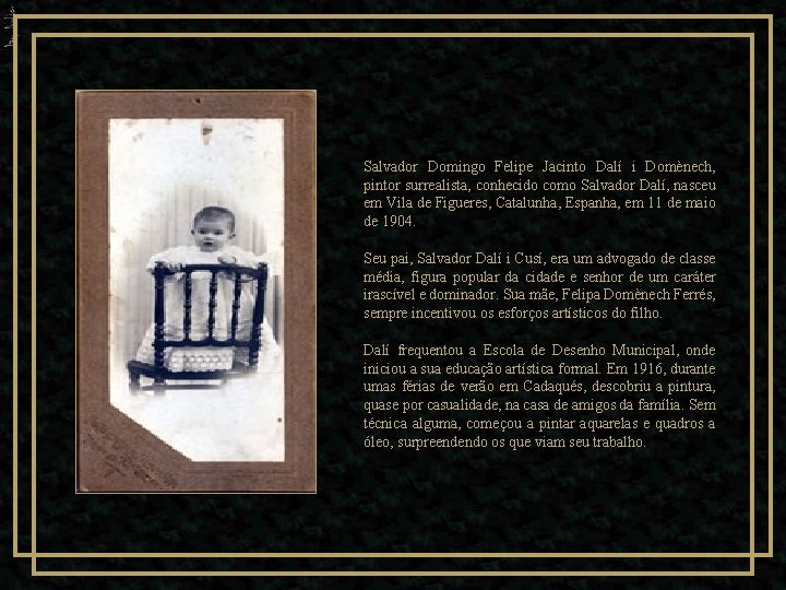 Salvador Domingo Felipe Jacinto Dalí i Domènech, pintor surrealista, conhecido como Salvador Dalí, nasceu