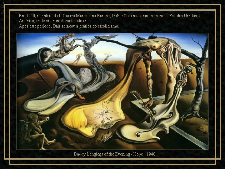 Em 1940, no início da II Guerra Mundial na Europa, Dalí e Gala mudaram-se