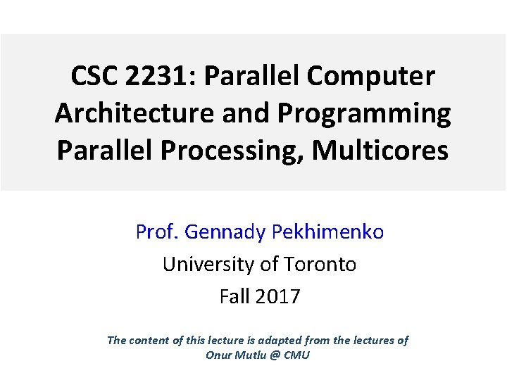 CSC 2231: Parallel Computer Architecture and Programming Parallel Processing, Multicores Prof. Gennady Pekhimenko University