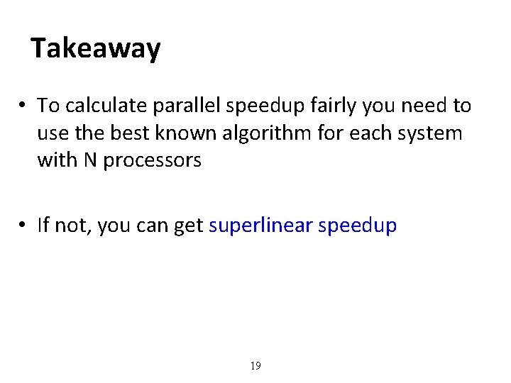 Takeaway • To calculate parallel speedup fairly you need to use the best known