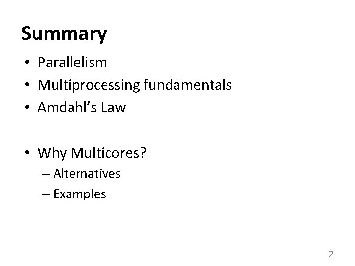 Summary • Parallelism • Multiprocessing fundamentals • Amdahl’s Law • Why Multicores? – Alternatives