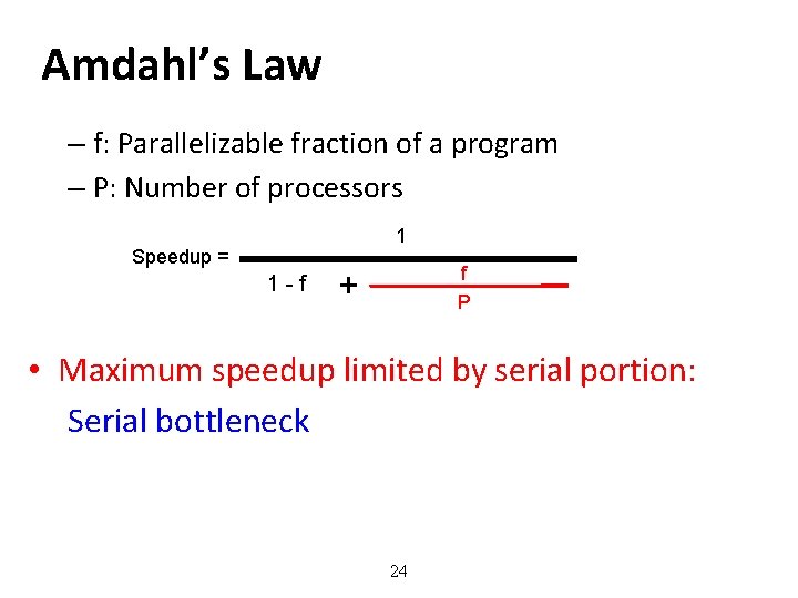 Amdahl’s Law – f: Parallelizable fraction of a program – P: Number of processors
