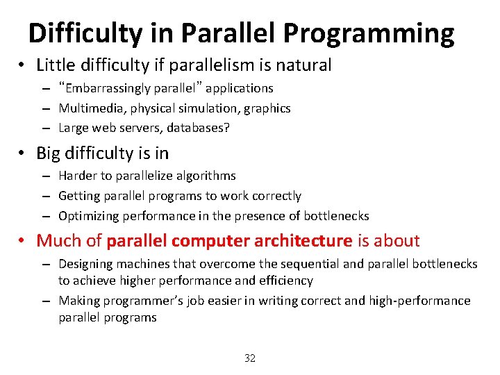 Difficulty in Parallel Programming • Little difficulty if parallelism is natural – “Embarrassingly parallel”